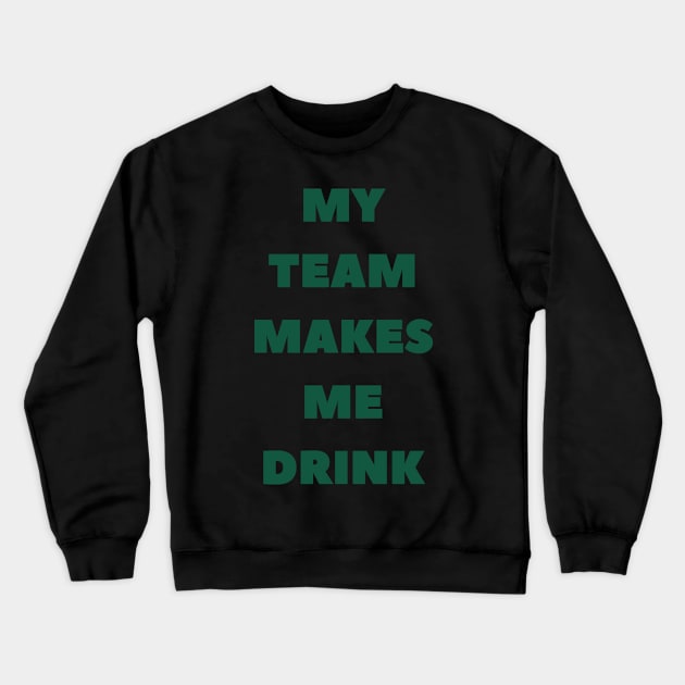 My Team Makes Me Drink Crewneck Sweatshirt by SillyShirts